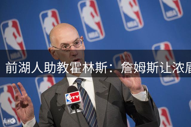 前湖人助教霍林斯：詹姆斯让浓眉变得更好，只因一句“你得早起”