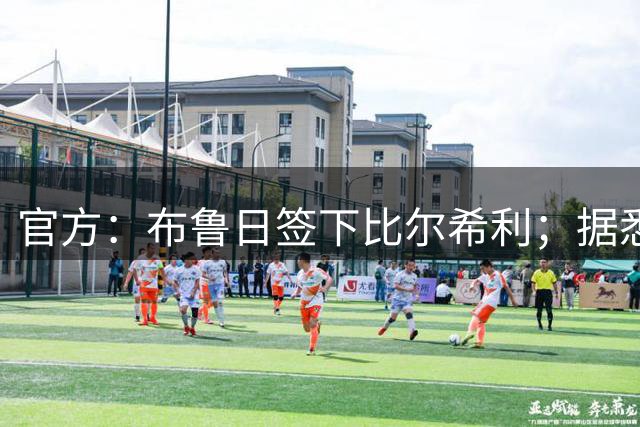 官方：布鲁日签下比尔希利；据悉巴萨获得480万欧二转分成